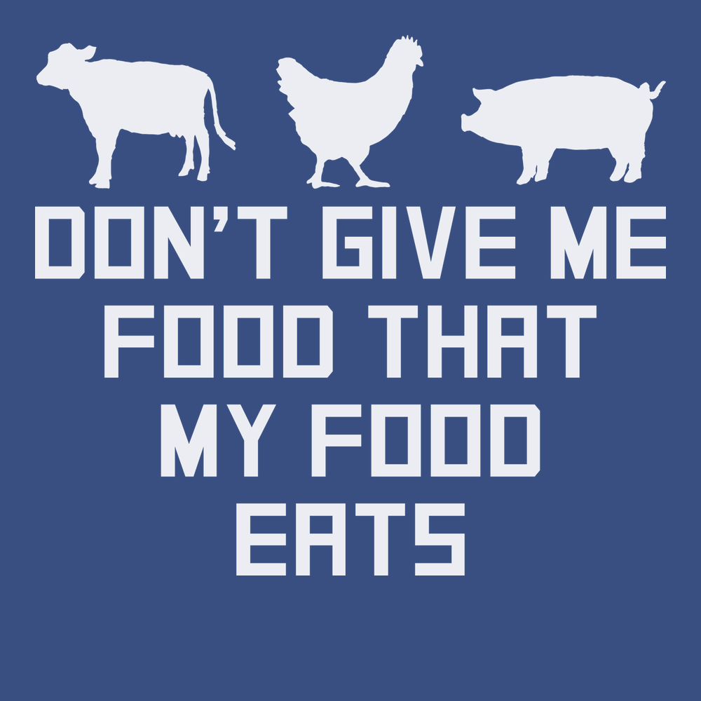 Don't Give Me Food That My Food Eats T-Shirt BLUE