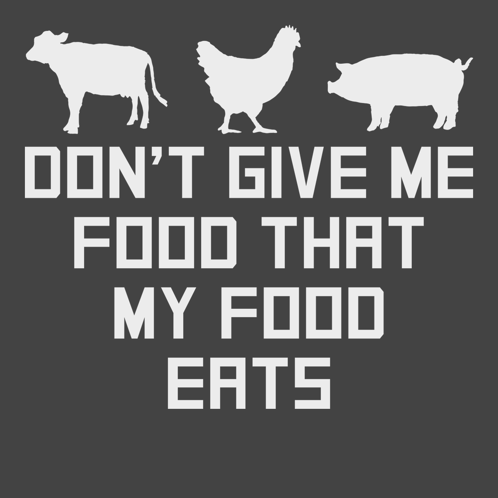 Don't Give Me Food That My Food Eats T-Shirt CHARCOAL