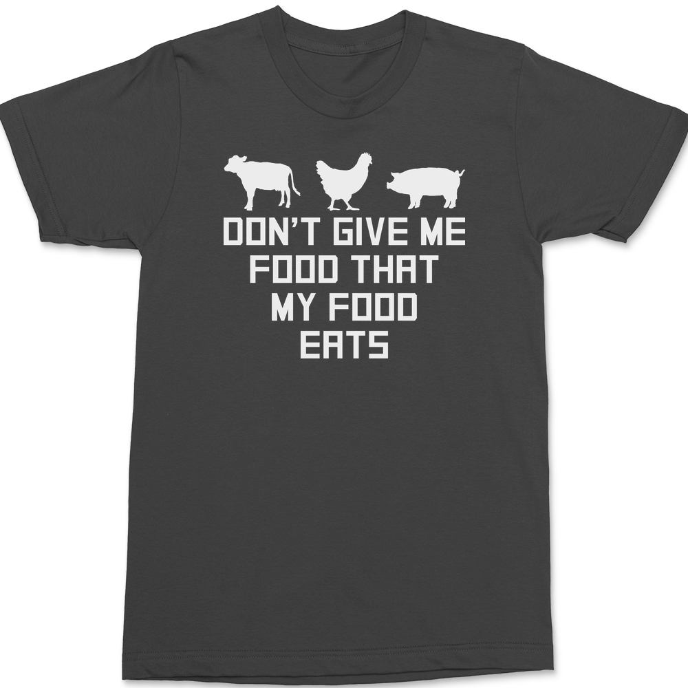 Don't Give Me Food That My Food Eats T-Shirt CHARCOAL