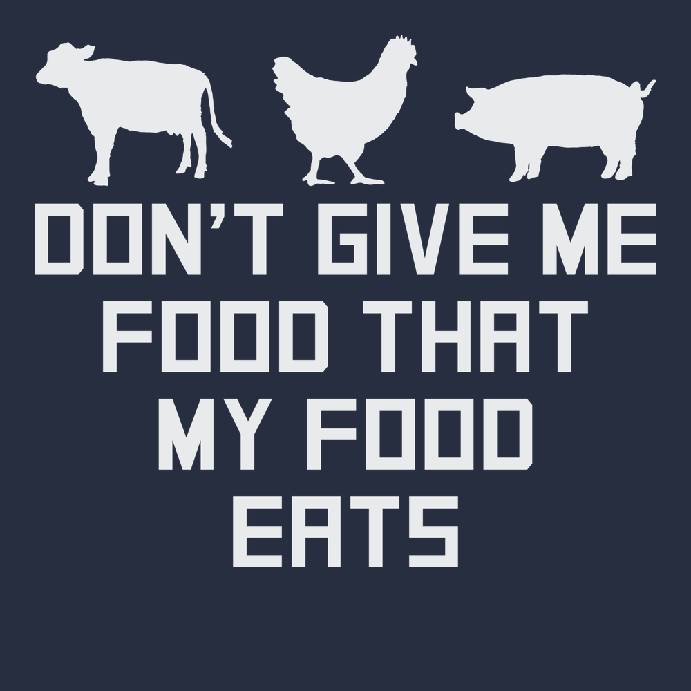 Don't Give Me Food That My Food Eats T-Shirt NAVY