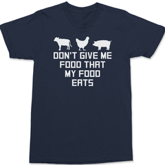 Don't Give Me Food That My Food Eats T-Shirt NAVY
