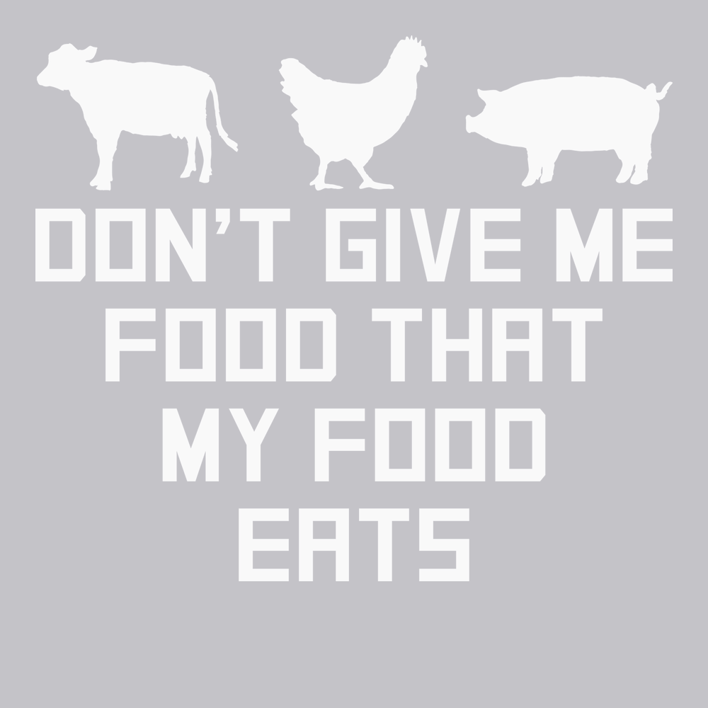 Don't Give Me Food That My Food Eats T-Shirt SILVER