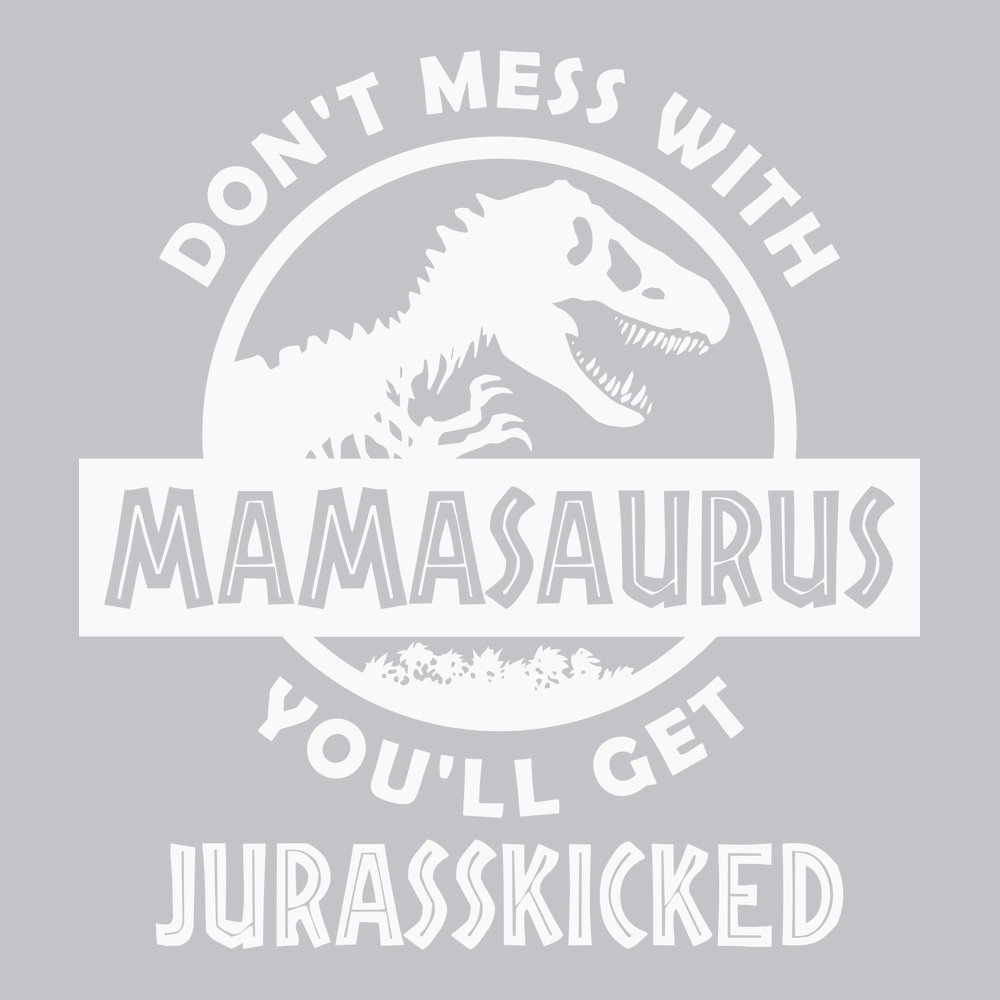 Don't Mess With Mamasaurus You'll Get Jurasskicked T-Shirt SILVER