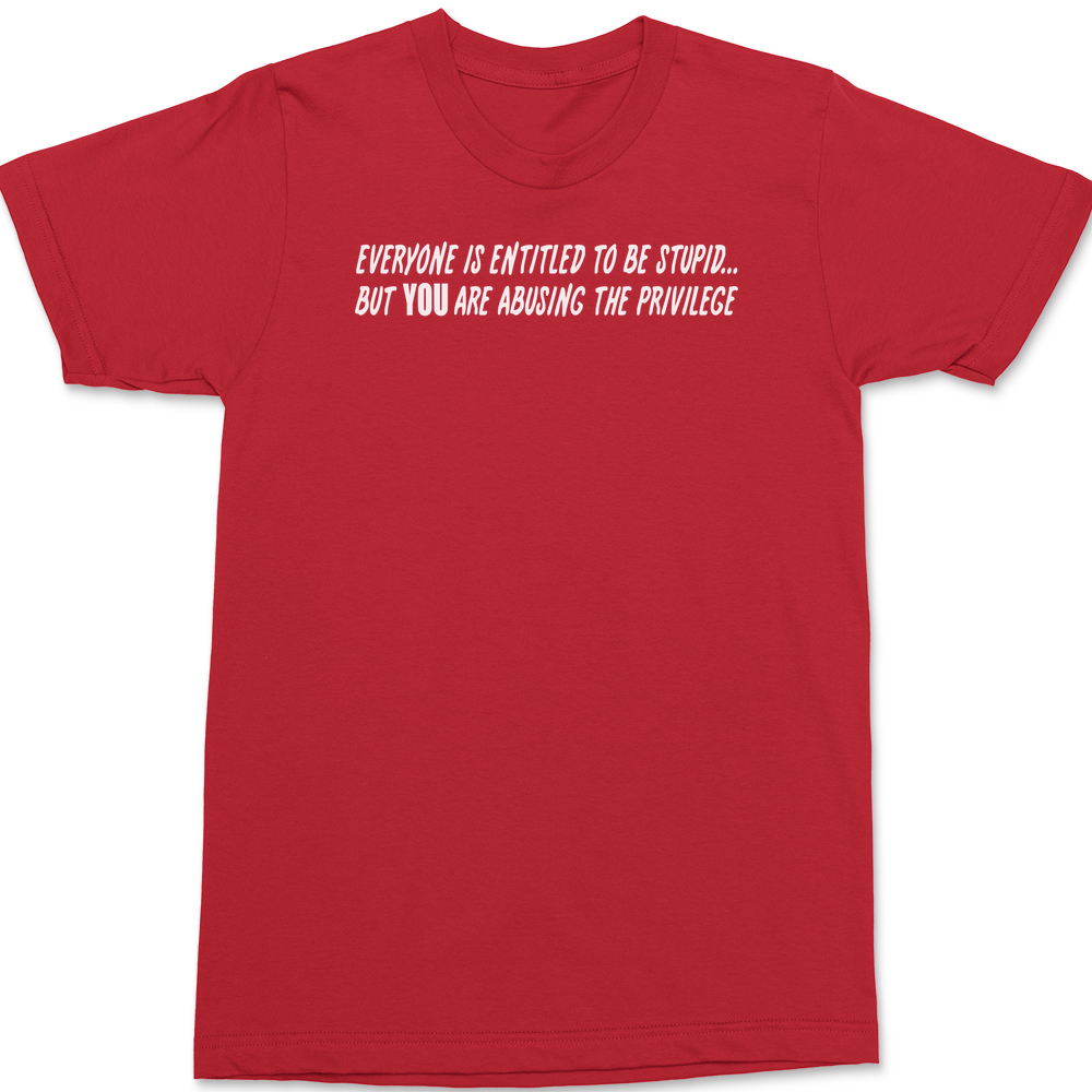 Everyone Is Entitled To Be Stupid T-Shirt RED