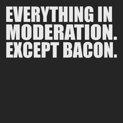 Everything In Moderation Except Bacon T-Shirt BLACK