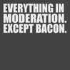 Everything In Moderation Except Bacon T-Shirt CHARCOAL