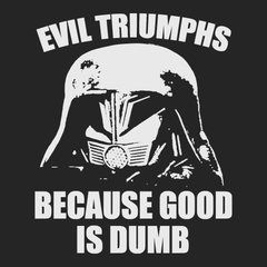 Evil Triumphs Because Good Is Dumb T-Shirt BLACK