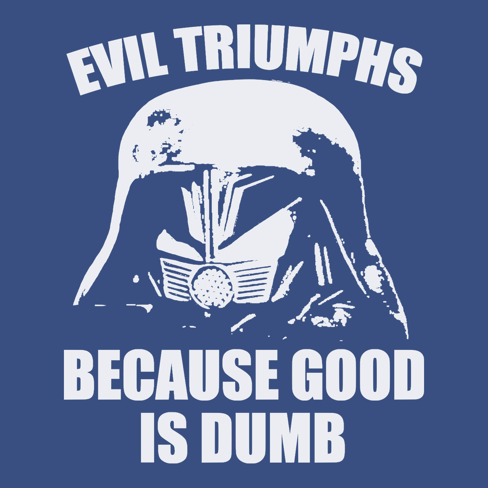 Evil Triumphs Because Good Is Dumb T-Shirt BLUE