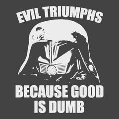 Evil Triumphs Because Good Is Dumb T-Shirt CHARCOAL