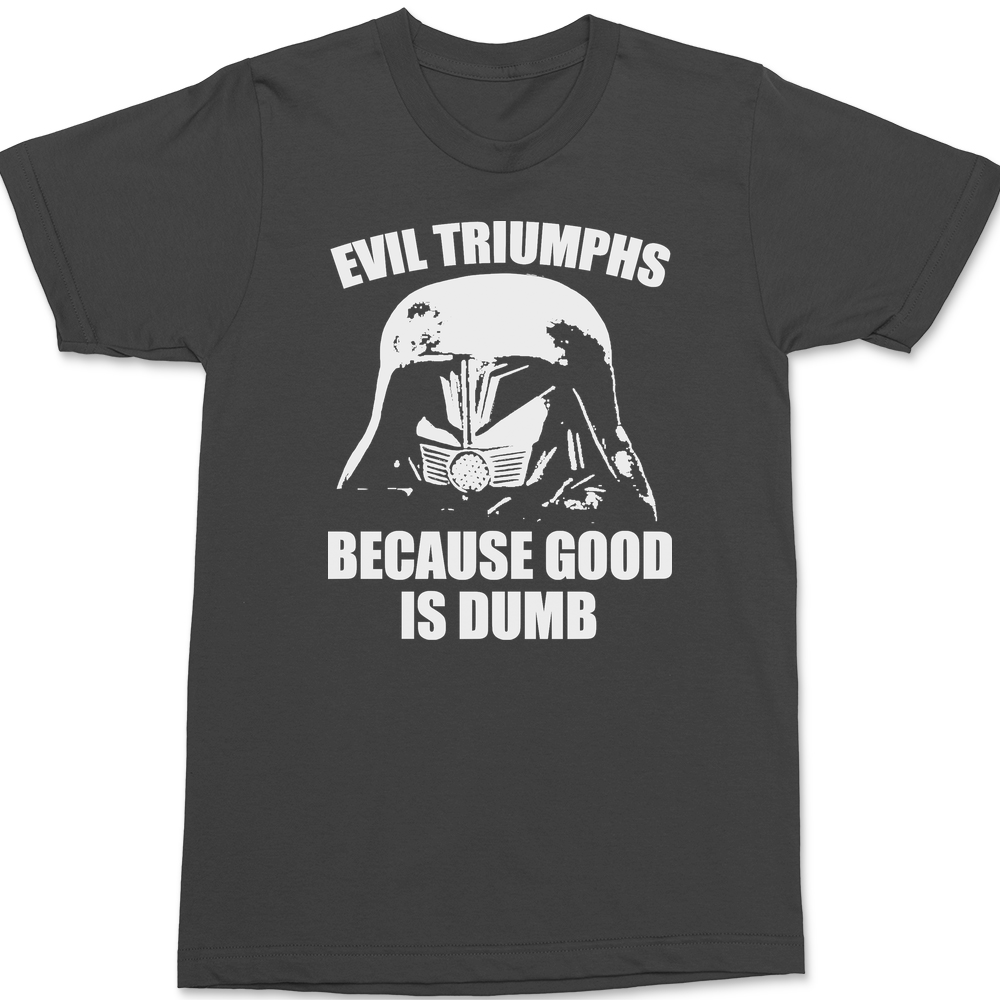 Evil Triumphs Because Good Is Dumb T-Shirt CHARCOAL