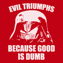 Evil Triumphs Because Good Is Dumb T-Shirt RED