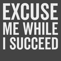 Excuse Me While I Succeed T-Shirt CHARCOAL