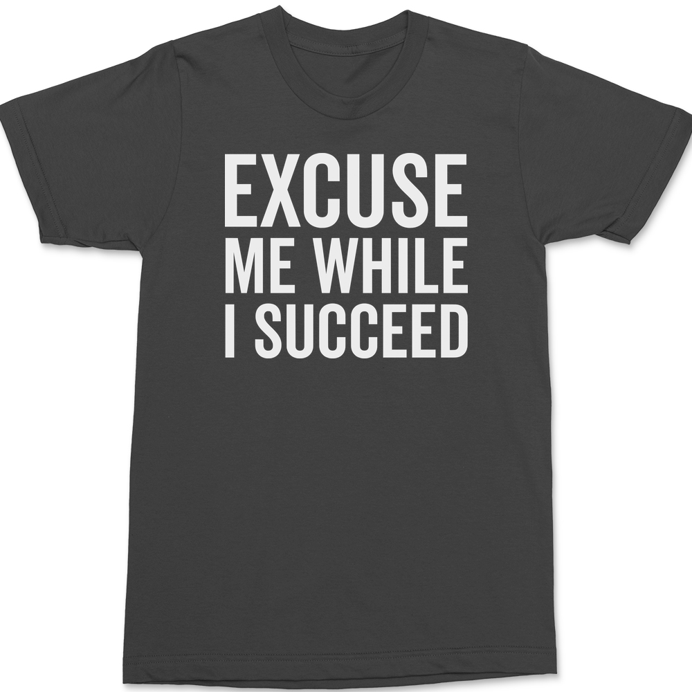Excuse Me While I Succeed T-Shirt CHARCOAL
