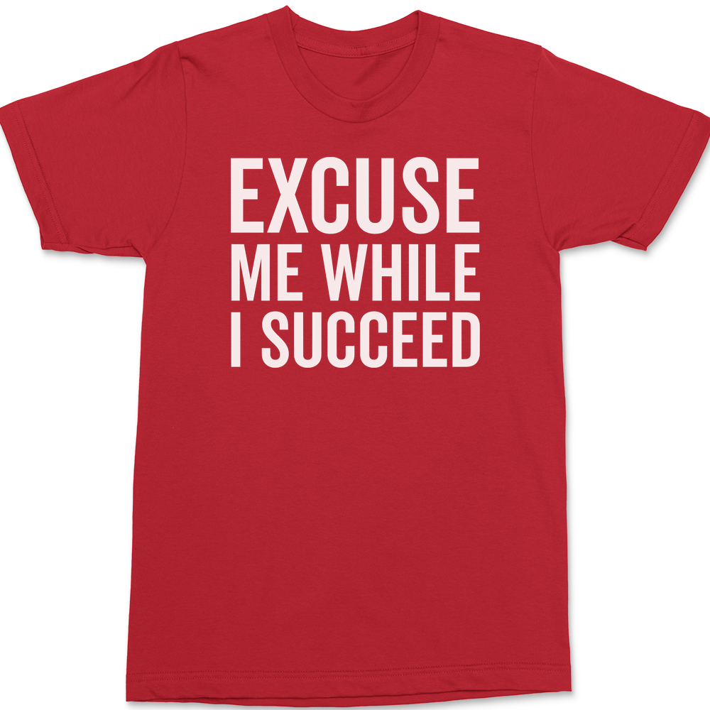 Excuse Me While I Succeed T-Shirt RED