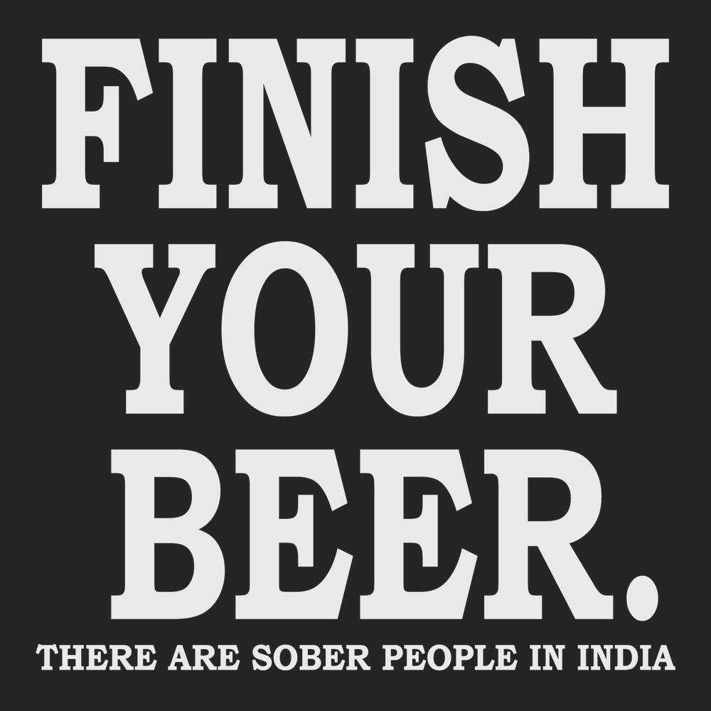 Finish Your Beer There Are Sober People In India T-Shirt BLACK