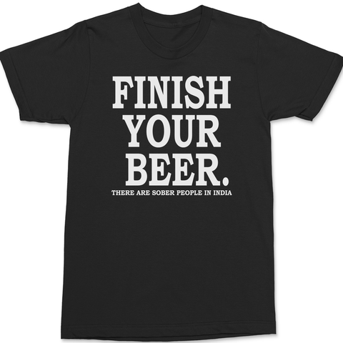 Finish Your Beer There Are Sober People In India T-Shirt BLACK