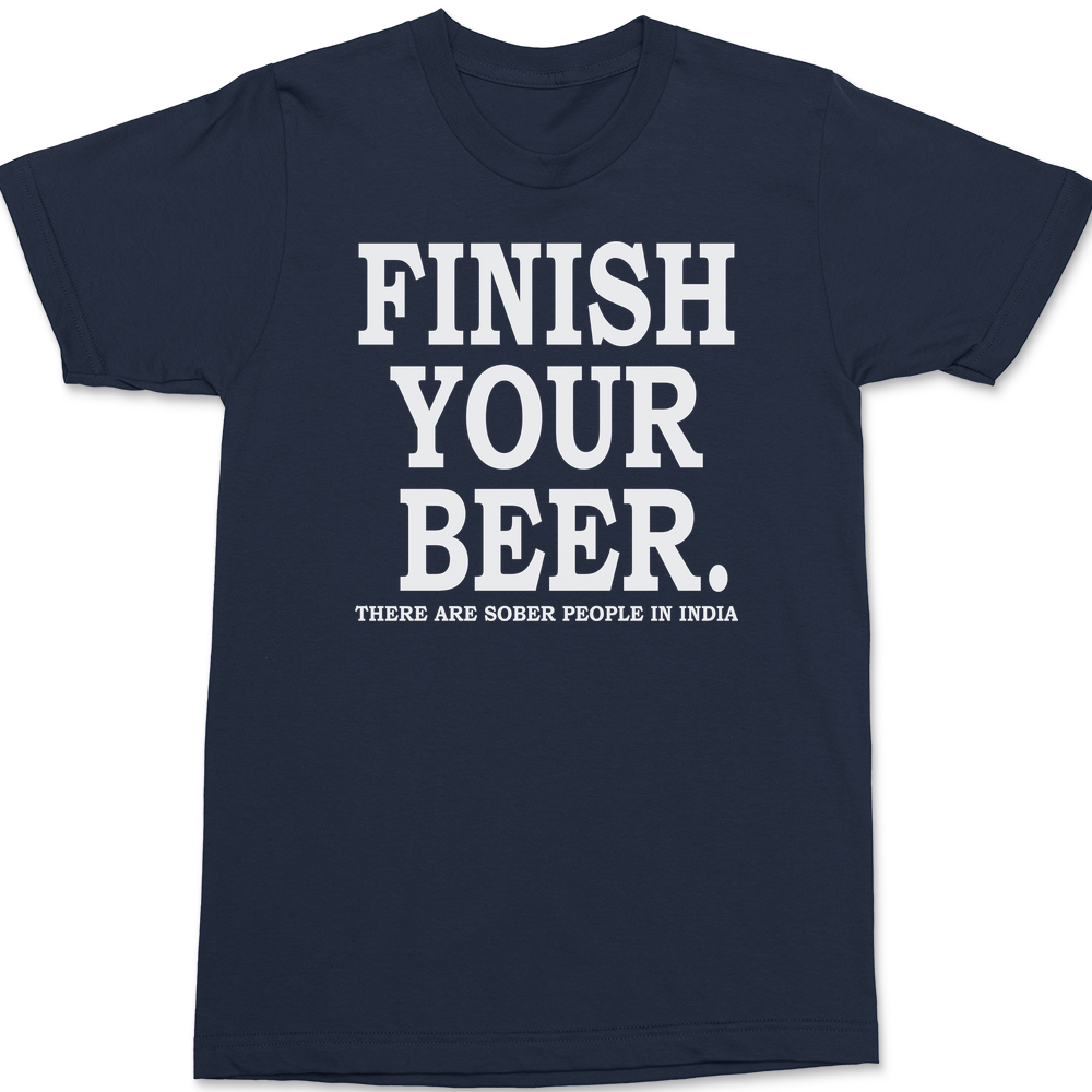Finish Your Beer There Are Sober People In India T-Shirt Navy