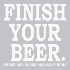 Finish Your Beer There Are Sober People In India T-Shirt SILVER