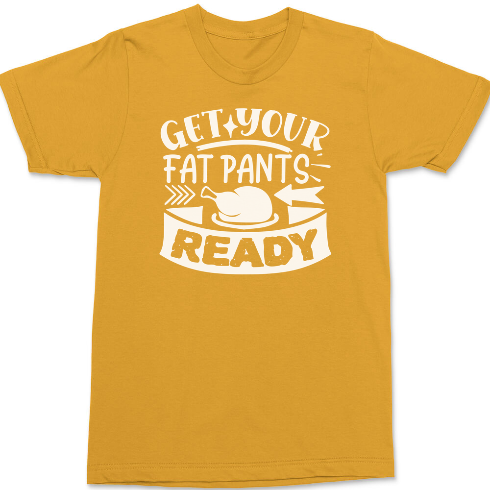 Get Your Fat Pants Ready T-Shirt GOLD