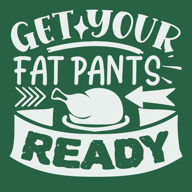 Get Your Fat Pants Ready T-Shirt GREEN