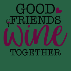 Good Friends Wine Together T-Shirt GREEN