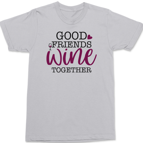 Good Friends Wine Together T-Shirt SILVER