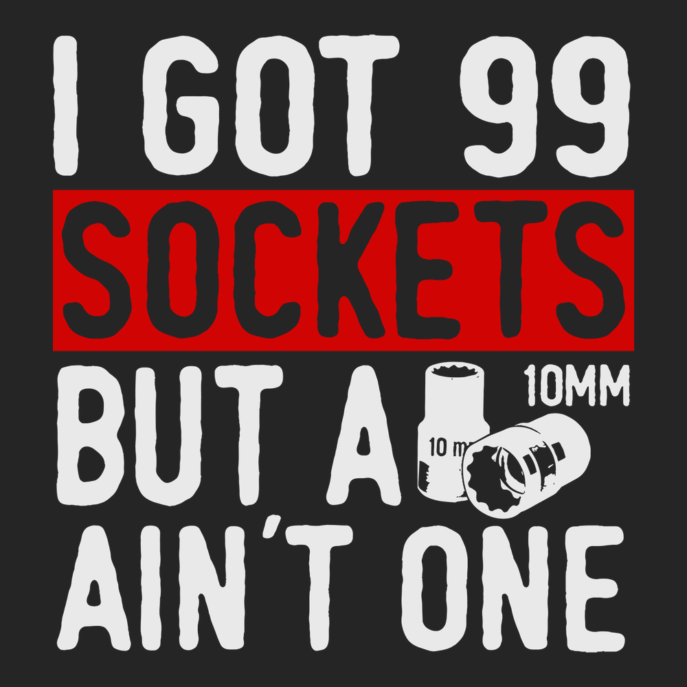 Got 99 Sockets But a 10MM Ain't One T-Shirt BLACK