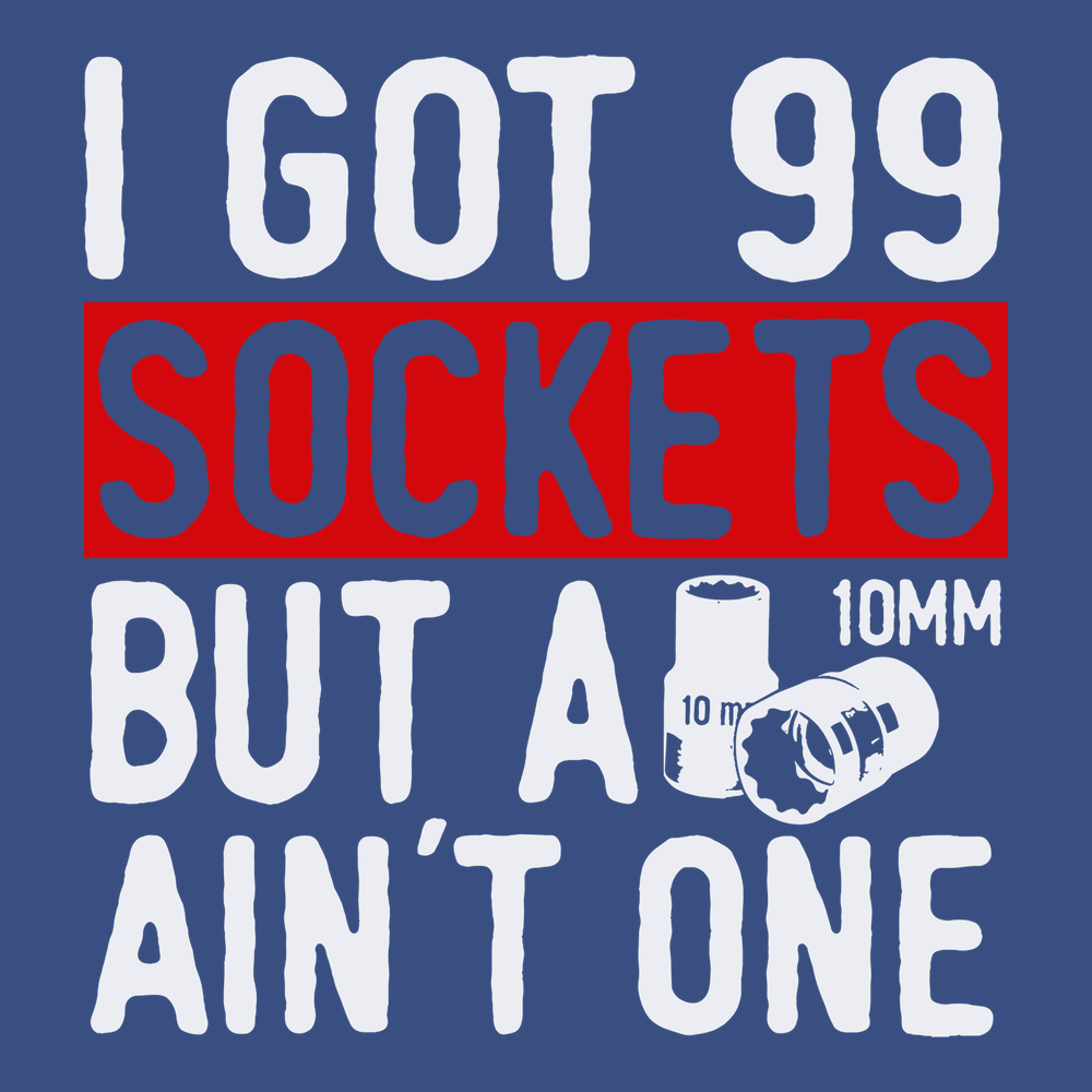 Got 99 Sockets But a 10MM Ain't One T-Shirt BLUE