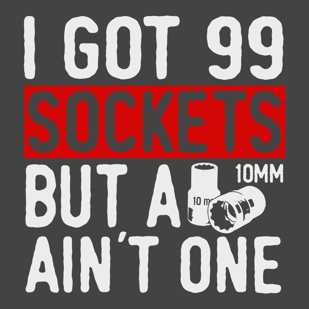 Got 99 Sockets But a 10MM Ain't One T-Shirt CHARCOAL