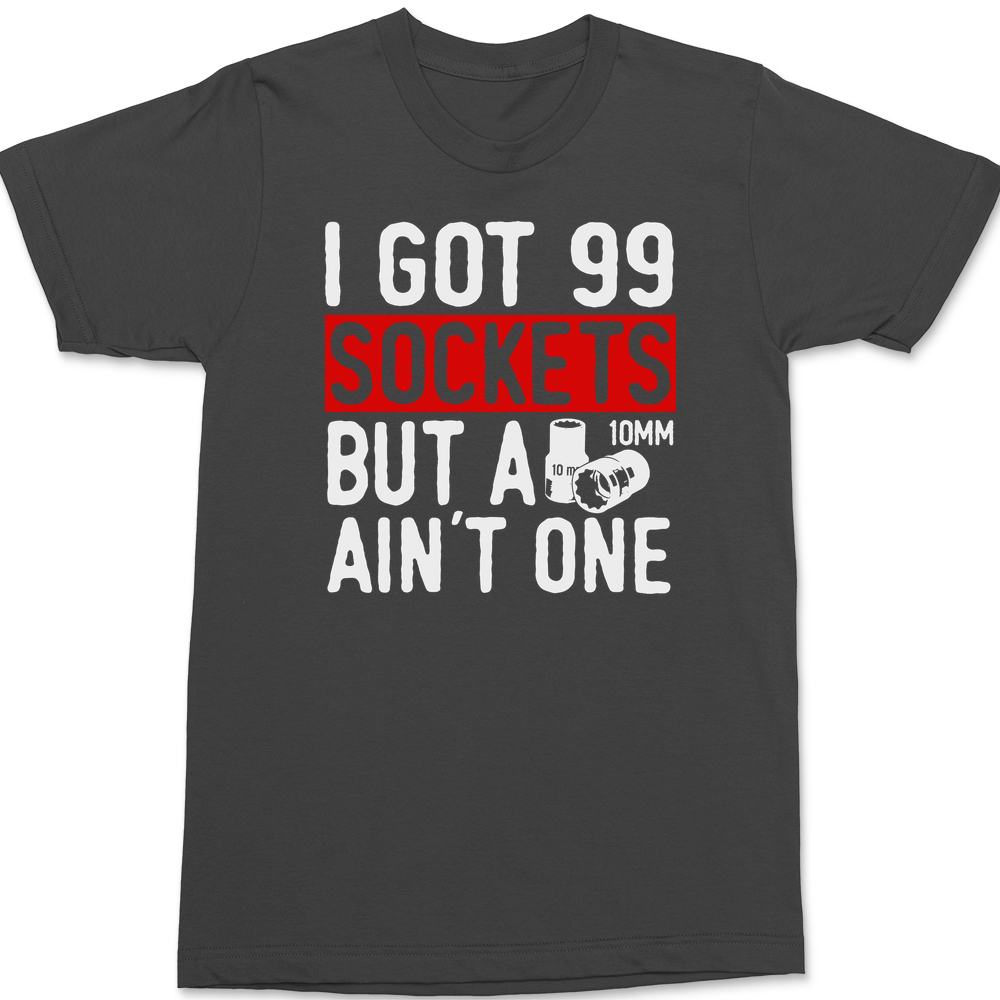 Got 99 Sockets But a 10MM Ain't One T-Shirt CHARCOAL