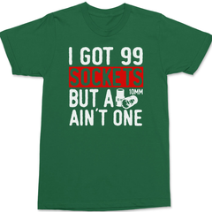 Got 99 Sockets But a 10MM Ain't One T-Shirt GREEN
