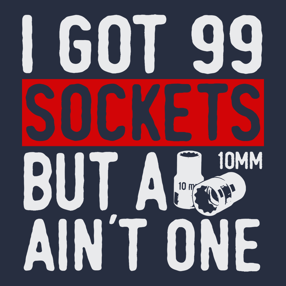 Got 99 Sockets But a 10MM Ain't One T-Shirt NAVY