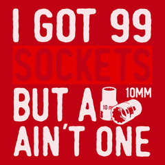 Got 99 Sockets But a 10MM Ain't One T-Shirt RED