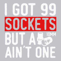 Got 99 Sockets But a 10MM Ain't One T-Shirt SILVER