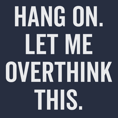 Hang On Let Me Overthink This T-Shirt NAVY