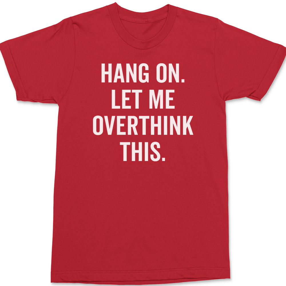 Hang On Let Me Overthink This T-Shirt RED