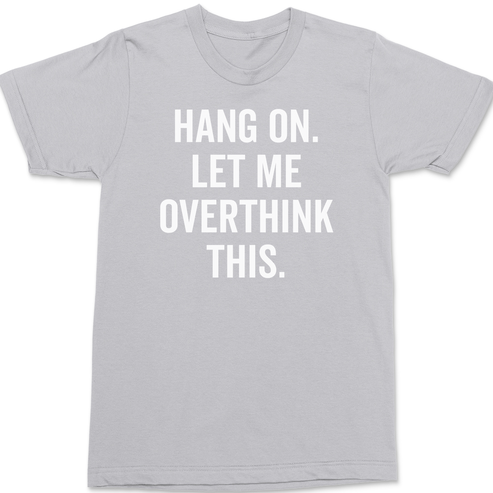 Hang On Let Me Overthink This T-Shirt SILVER