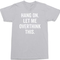 Hang On Let Me Overthink This T-Shirt SILVER