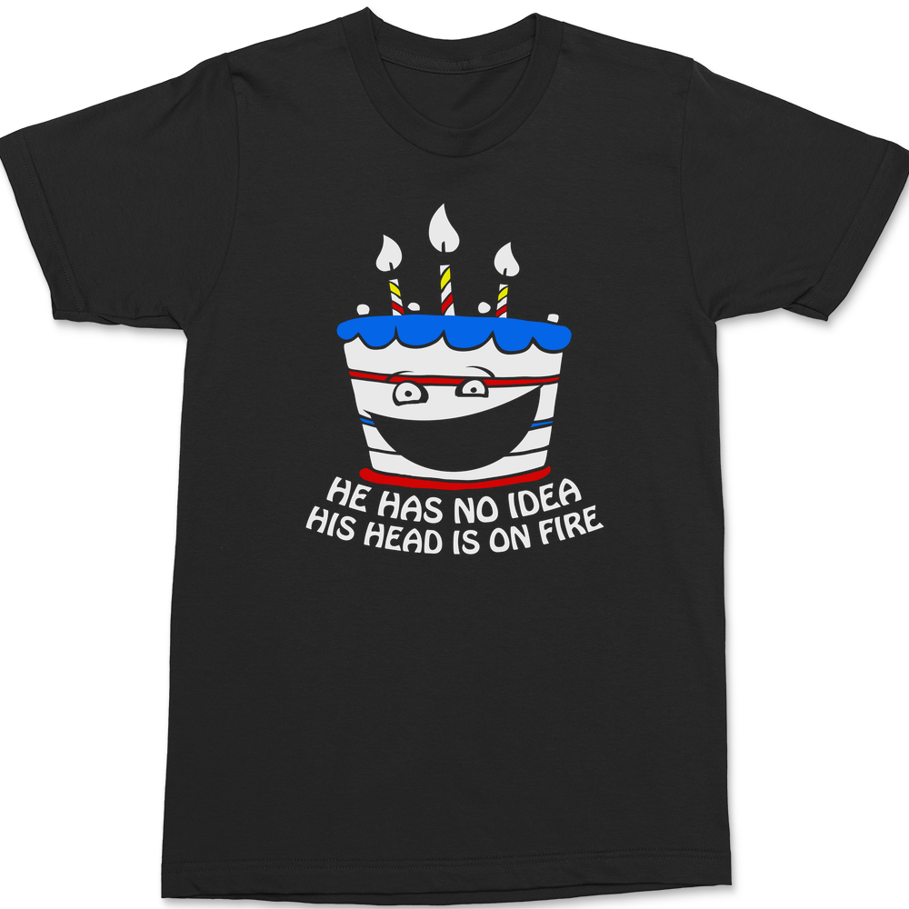 He Has No Idea His Head Is On Fire T-Shirt BLACK