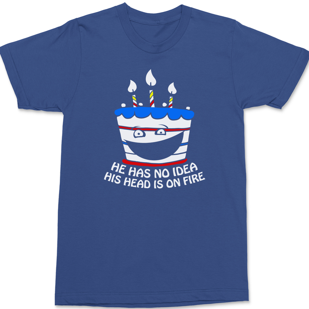 He Has No Idea His Head Is On Fire T-Shirt BLUE