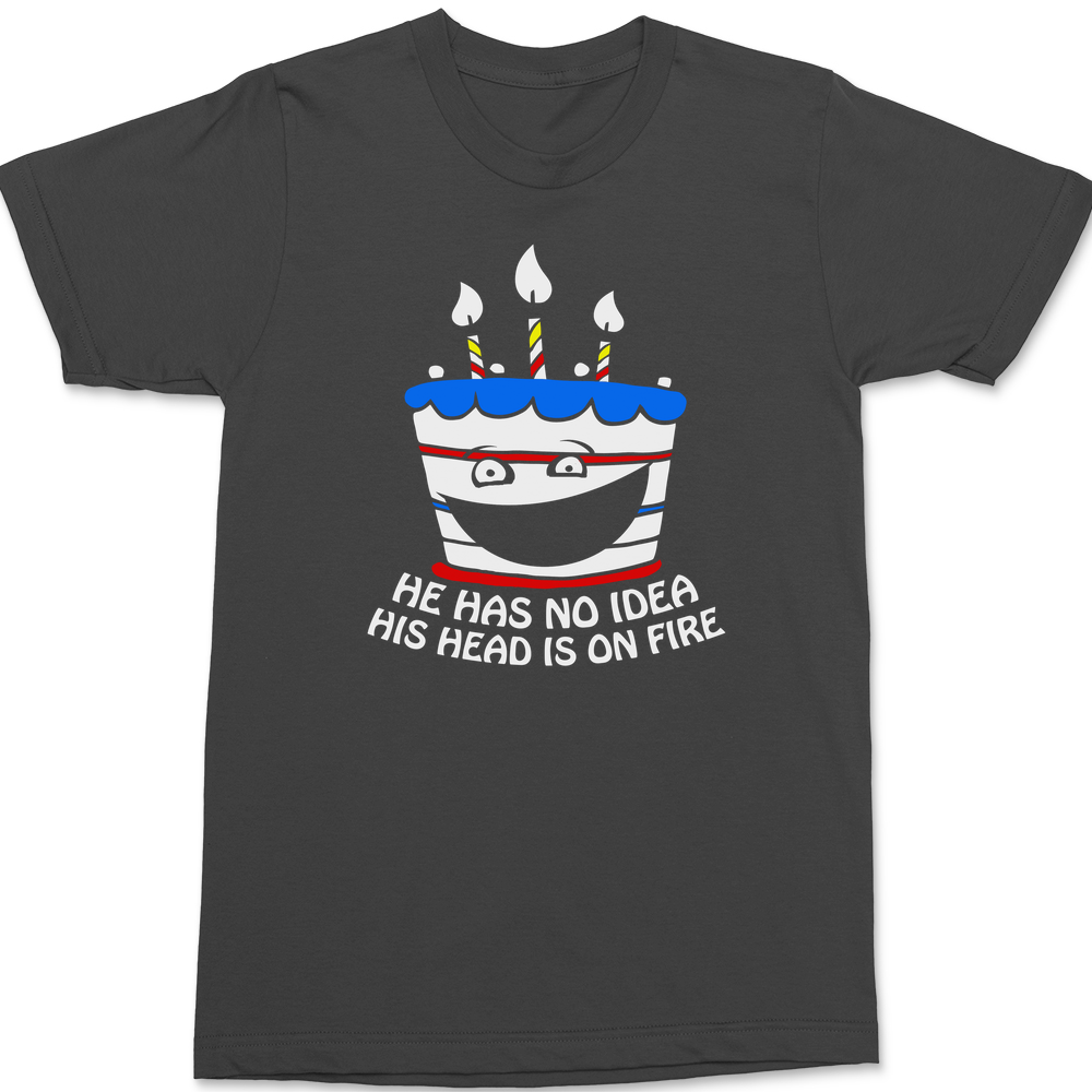 He Has No Idea His Head Is On Fire T-Shirt CHARCOAL