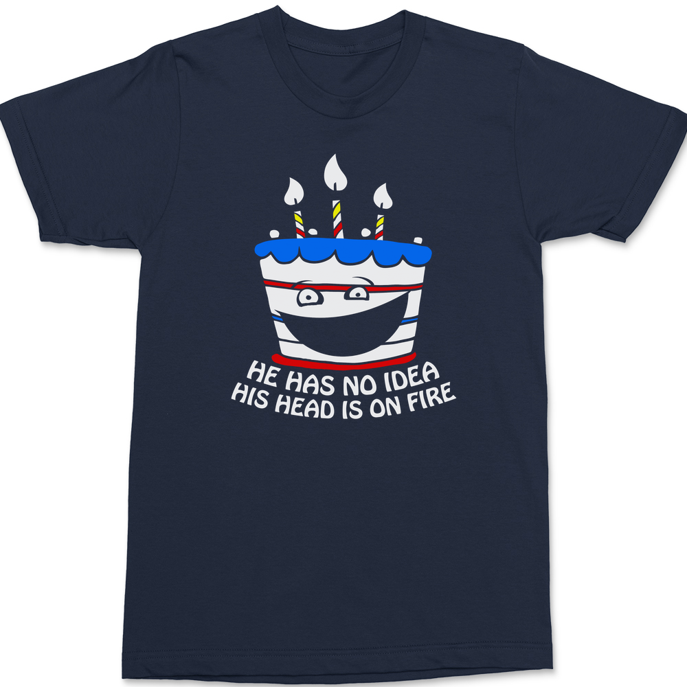 He Has No Idea His Head Is On Fire T-Shirt Navy