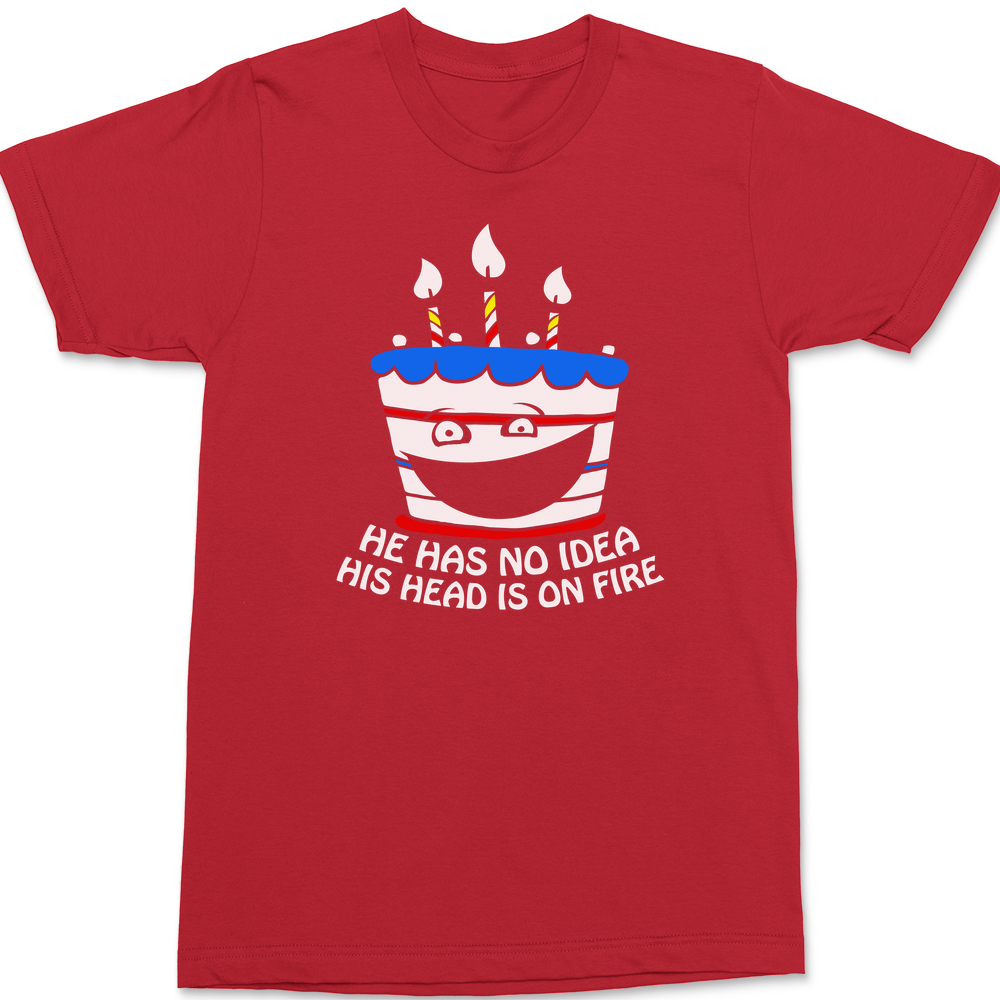 He Has No Idea His Head Is On Fire T-Shirt RED
