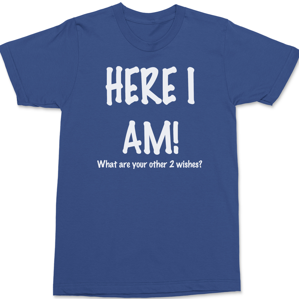 Here I Am What Are Your Other Two Wishes T-Shirt BLUE