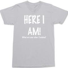 Here I Am What Are Your Other Two Wishes T-Shirt SILVER