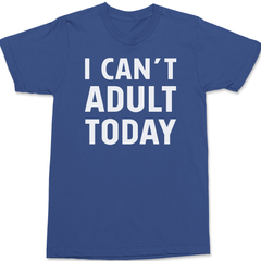 I Can't Adult Today T-Shirt BLUE