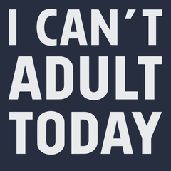 I Can't Adult Today T-Shirt Navy