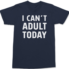 I Can't Adult Today T-Shirt Navy