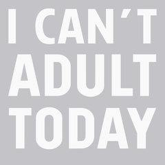 I Can't Adult Today T-Shirt SILVER