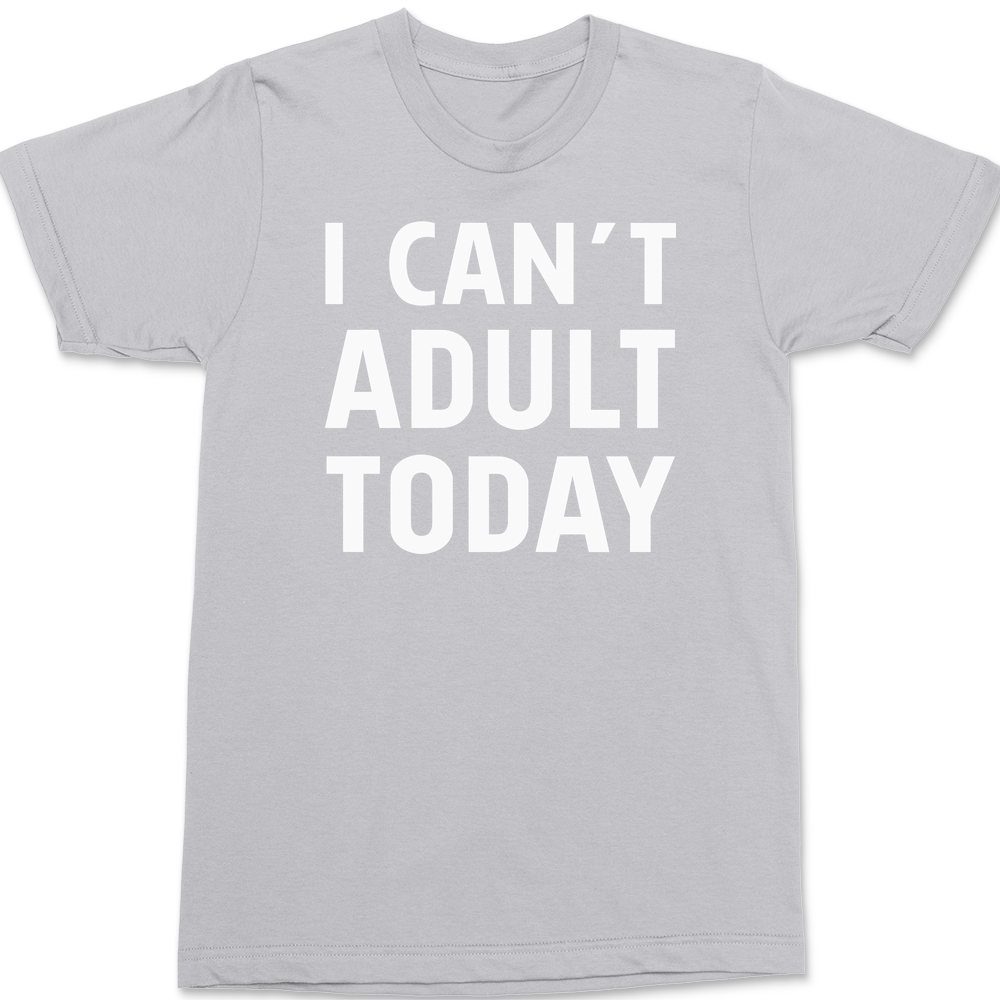 I Can't Adult Today T-Shirt SILVER